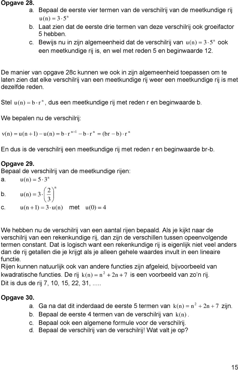 De maier va opgave 8c kue we ook i zij algemeeheid toepasse om te late zie dat elke verschilrij va ee meetkudige rij weer ee meetkudige rij is met dezelfde rede.