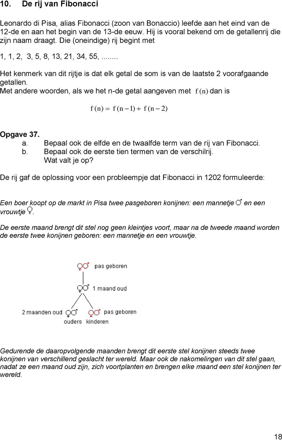 Met adere woorde, als we het -de getal aageve met f ( da is f ( f ( ) f ( ) Opgave 7. a. Bepaal ook de elfde e de twaalfde term va de rij va Fiboacci. b.