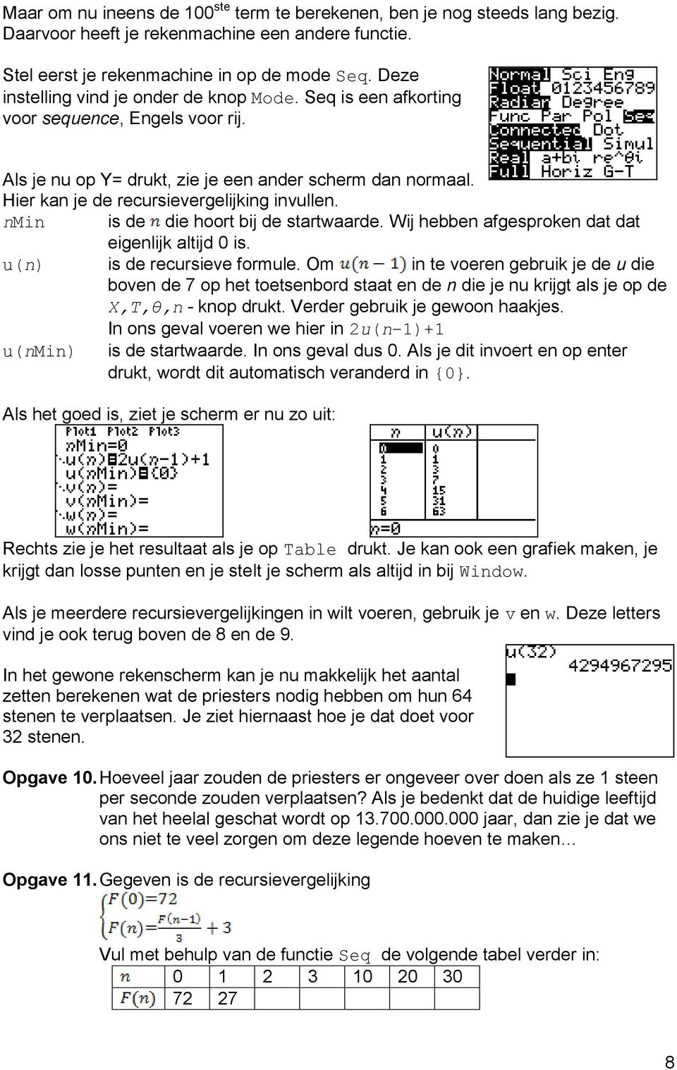 Wij hebbe afgesproke dat dat eigelijk altijd 0 is. is de recursieve formule. Om i te voere gebruik je de u die bove de 7 op het toetsebord staat e de die je u krijgt als je op de X,T,θ, - kop drukt.