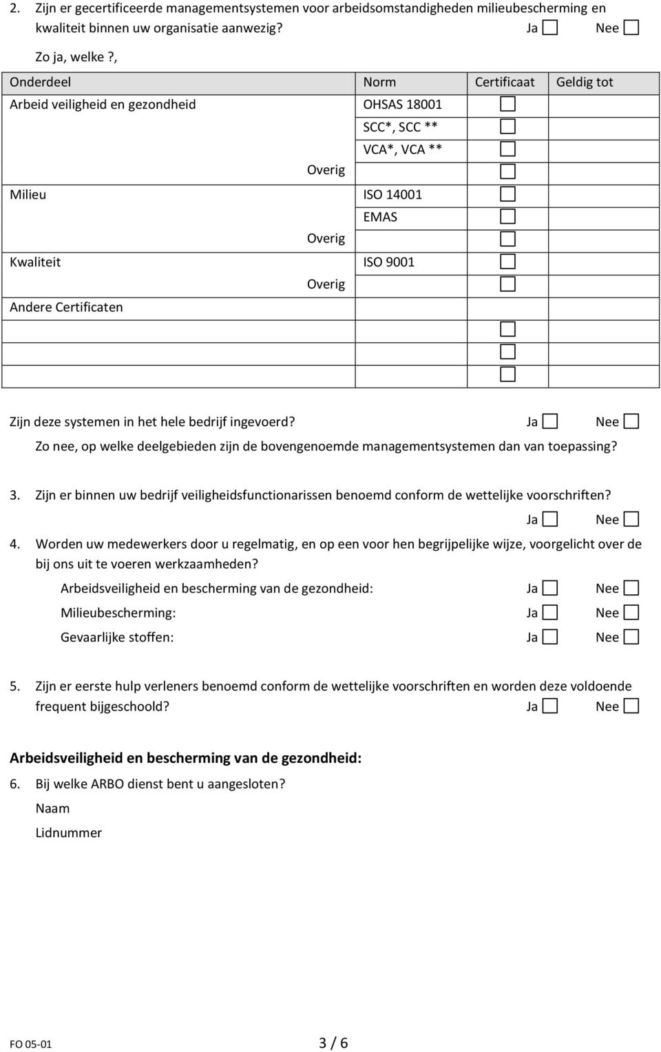 deze systemen in het hele bedrijf ingevoerd? Zo nee, op welke deelgebieden zijn de bovengenoemde managementsystemen dan van toepassing? 3.