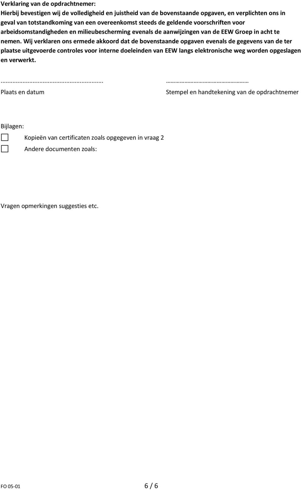 Wij verklaren ons ermede akkoord dat de bovenstaande opgaven evenals de gegevens van de ter plaatse uitgevoerde controles voor interne doeleinden van EEW langs elektronische weg