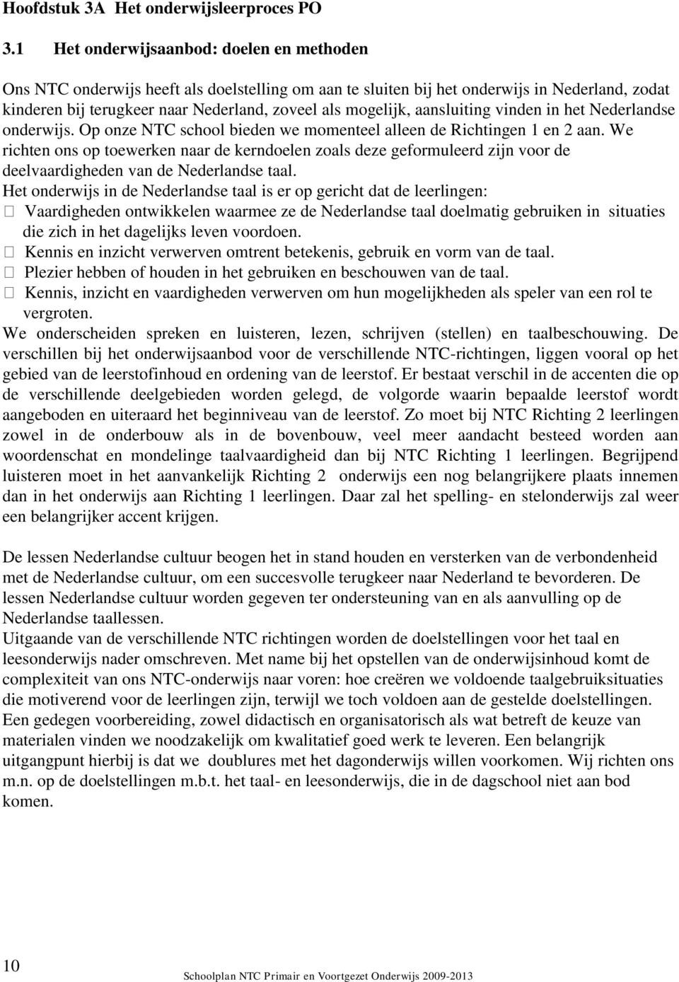 aansluiting vinden in het Nederlandse onderwijs. Op onze NTC school bieden we momenteel alleen de Richtingen 1 en 2 aan.