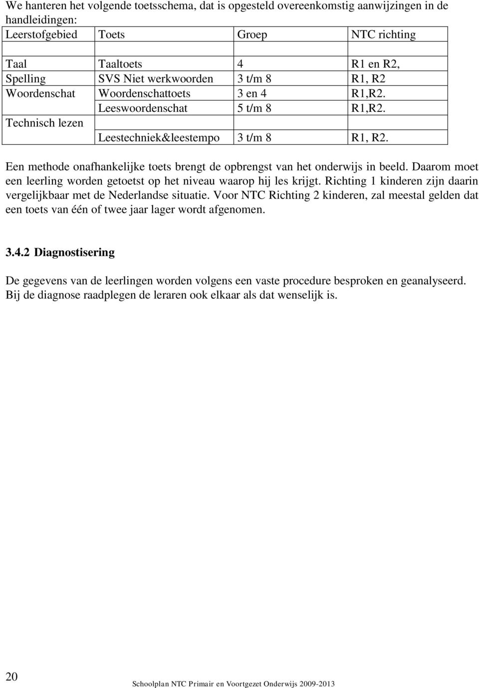 Een methode onafhankelijke toets brengt de opbrengst van het onderwijs in beeld. Daarom moet een leerling worden getoetst op het niveau waarop hij les krijgt.