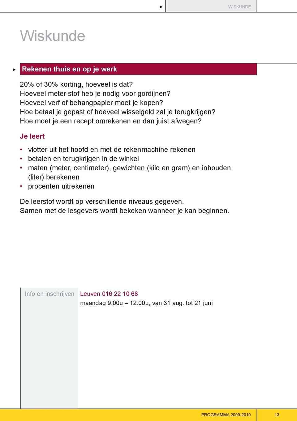 vlotter uit het hoofd en met de rekenmachine rekenen betalen en terugkrijgen in de winkel maten (meter, centimeter), gewichten (kilo en gram) en inhouden (liter) berekenen