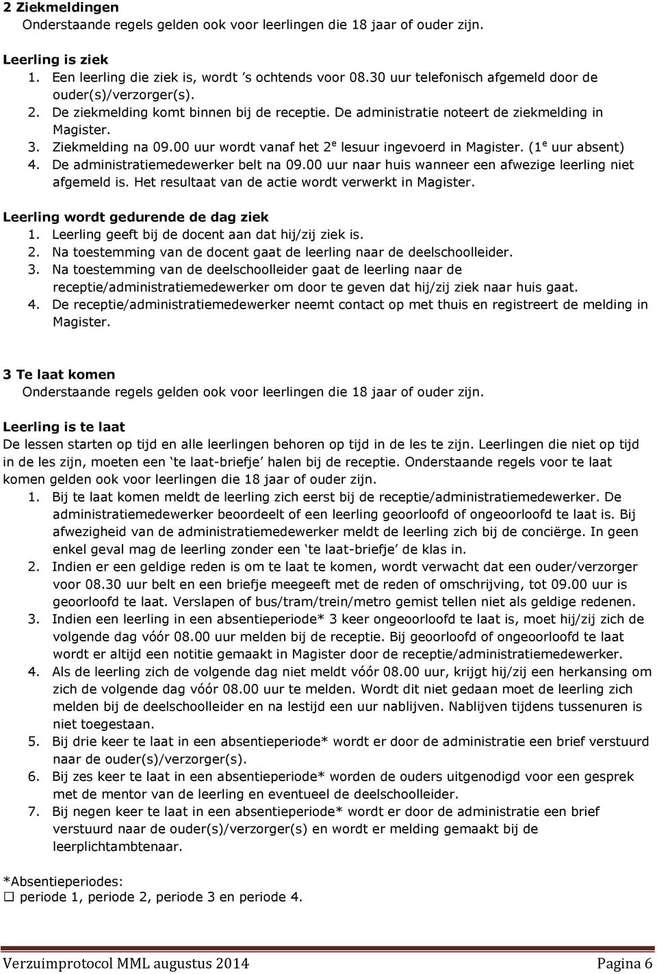 00 uur wordt vanaf het 2 e lesuur ingevoerd in Magister. (1 e uur absent) 4. De administratiemedewerker belt na 09.00 uur naar huis wanneer een afwezige leerling niet afgemeld is.