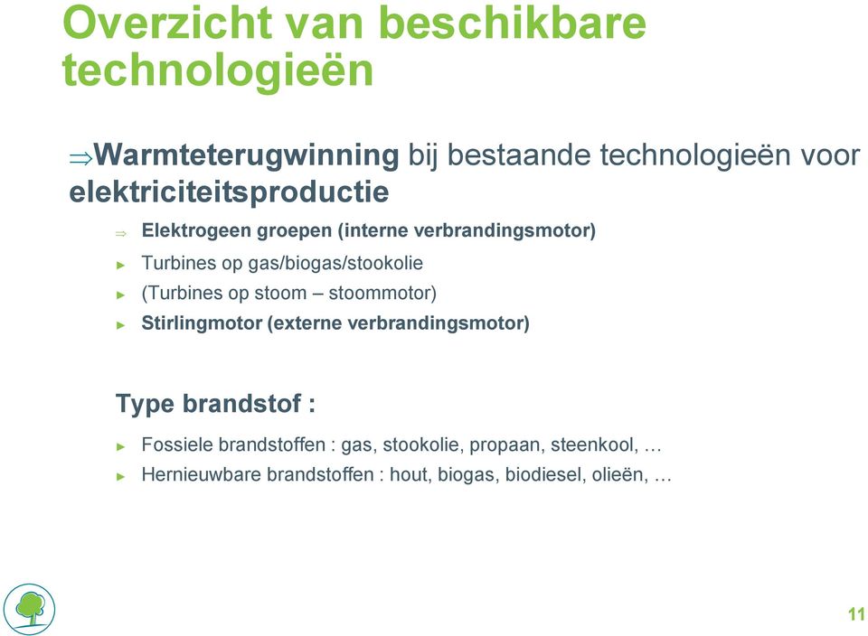 gas/biogas/stookolie (Turbines op stoom stoommotor) Stirlingmotor (externe verbrandingsmotor) Type