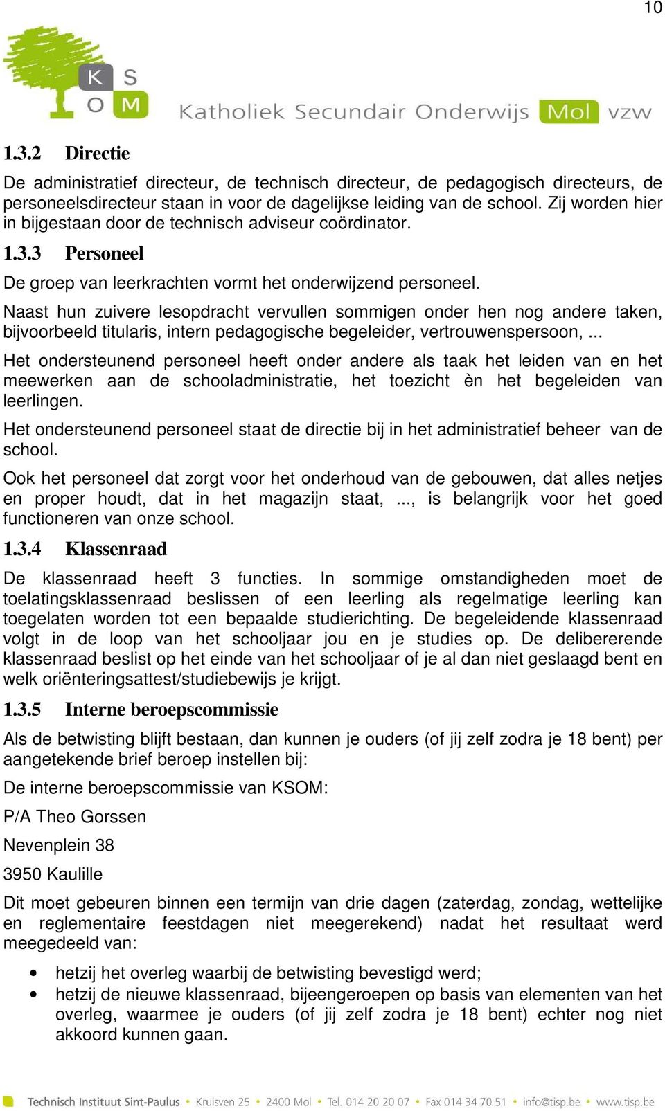 Naast hun zuivere lesopdracht vervullen sommigen onder hen nog andere taken, bijvoorbeeld titularis, intern pedagogische begeleider, vertrouwenspersoon,.