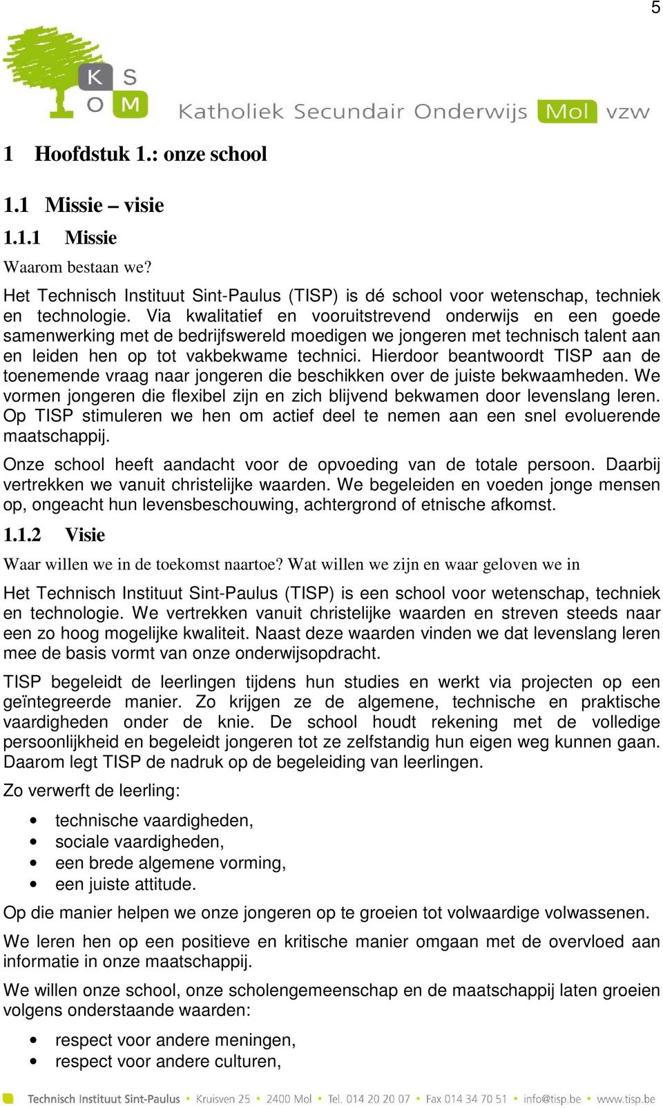 Hierdoor beantwoordt TISP aan de toenemende vraag naar jongeren die beschikken over de juiste bekwaamheden. We vormen jongeren die flexibel zijn en zich blijvend bekwamen door levenslang leren.