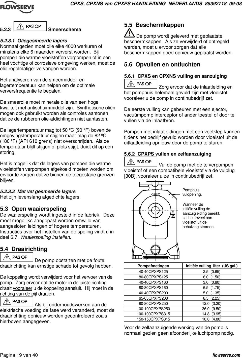 Het analyseren van de smeermiddel- en lagertemperatuur kan helpen om de optimale verversfrequentie te bepalen. De smeerolie moet minerale olie van een hoge kwaliteit met antischuimmiddel zijn.