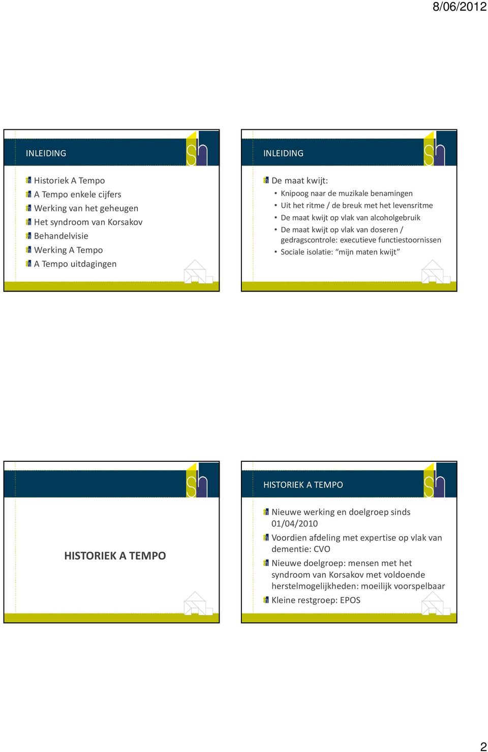 gedragscontrole: executieve functiestoornissen Sociale isolatie: mijn maten kwijt HISTORIEK A TEMPO HISTORIEK A TEMPO Nieuwe werking en doelgroep sinds 01/04/2010 Voordien