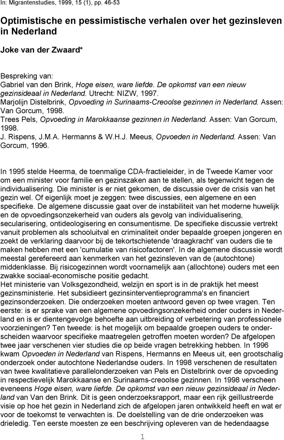 De opkomst van een nieuw gezinsideaal in Nederland. Utrecht: NIZW, 1997. Marjolijn Distelbrink, Opvoeding in Surinaams-Creoolse gezinnen in Nederland. Assen: Van Gorcum, 1998.