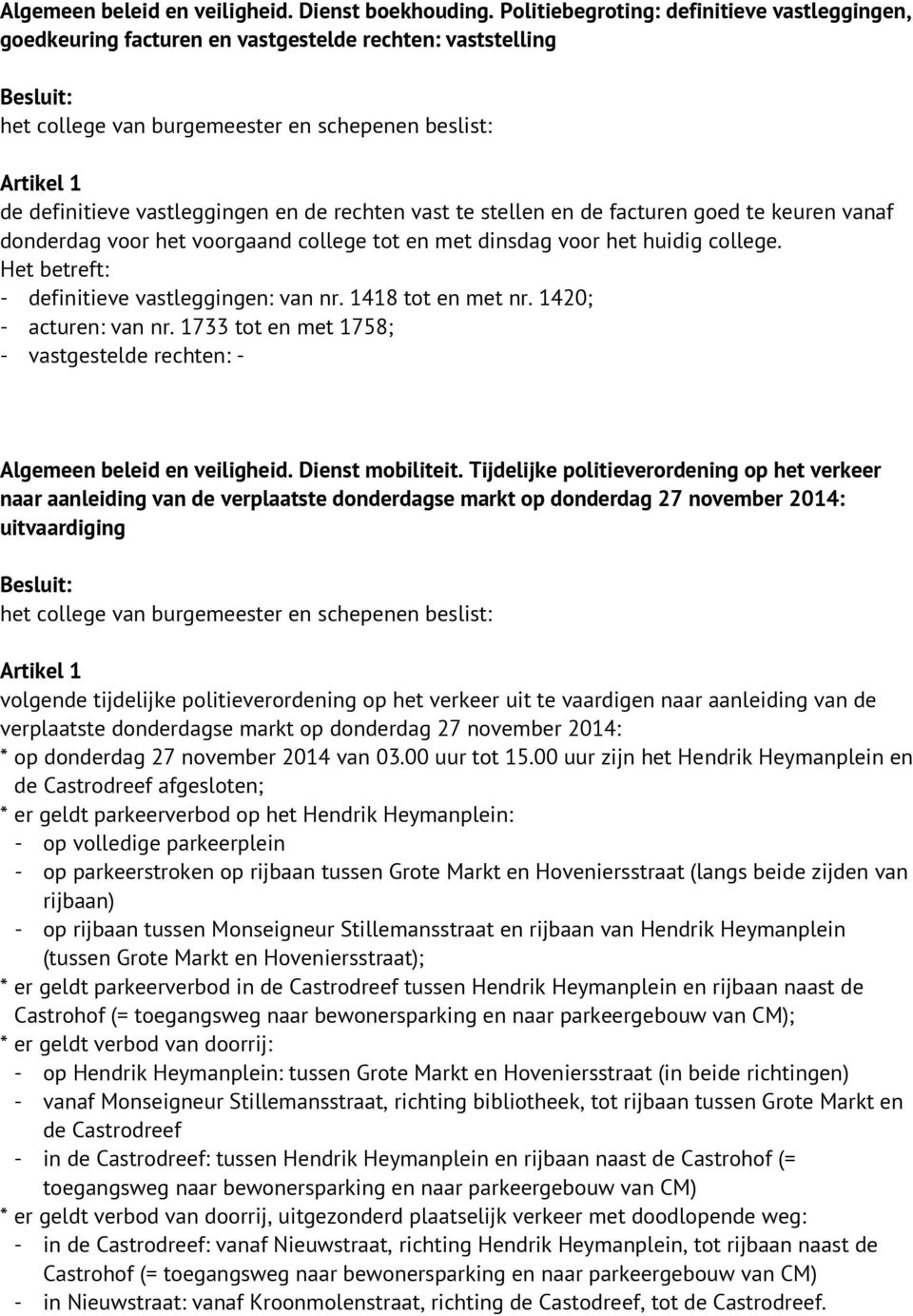 donderdag voor het voorgaand college tot en met dinsdag voor het huidig college. Het betreft: - definitieve vastleggingen: van nr. 1418 tot en met nr. 1420; - acturen: van nr.