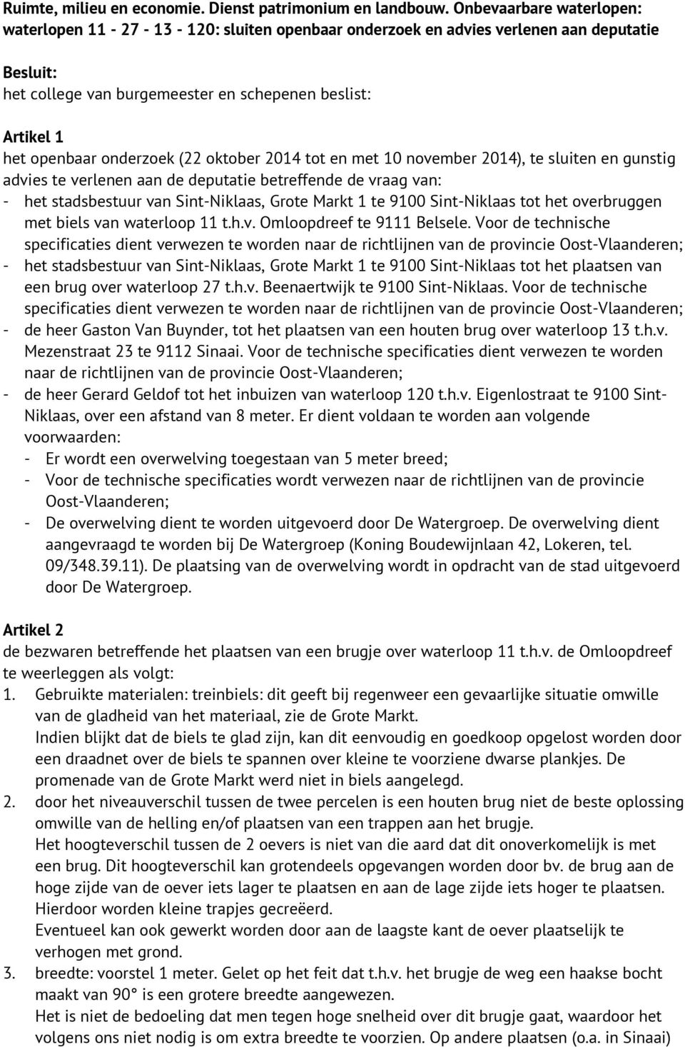 gunstig advies te verlenen aan de deputatie betreffende de vraag van: - het stadsbestuur van Sint-Niklaas, Grote Markt 1 te 9100 Sint-Niklaas tot het overbruggen met biels van waterloop 11 t.h.v. Omloopdreef te 9111 Belsele.
