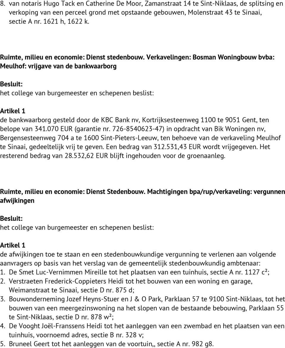 Verkavelingen: Bosman Woningbouw bvba: Meulhof: vrijgave van de bankwaarborg de bankwaarborg gesteld door de KBC Bank nv, Kortrijksesteenweg 1100 te 9051 Gent, ten belope van 341.070 EUR (garantie nr.