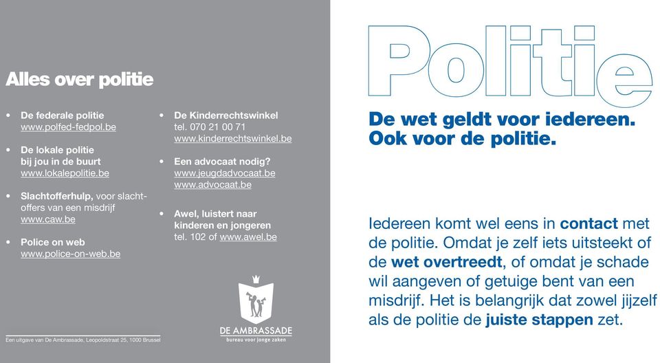 102 of www.awel.be Politie De wet geldt voor iedereen. Ook voor de politie. Iedereen komt wel eens in contact met de politie.