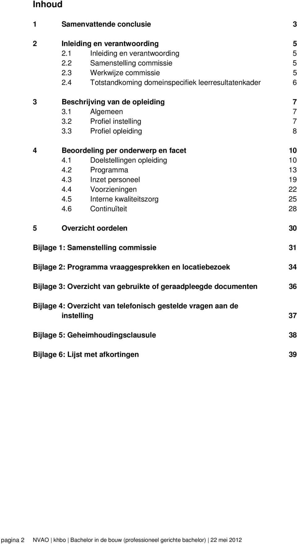 1 Doelstellingen opleiding 10 4.2 Programma 13 4.3 Inzet personeel 19 4.4 Voorzieningen 22 4.5 Interne kwaliteitszorg 25 4.