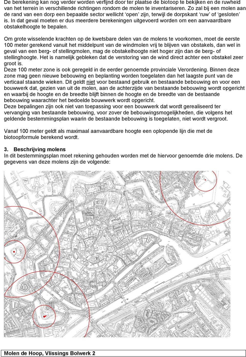 In dat geval moeten er dus meerdere berekeningen uitgevoerd worden om een aanvaardbare obstakelhoogte te bepalen.