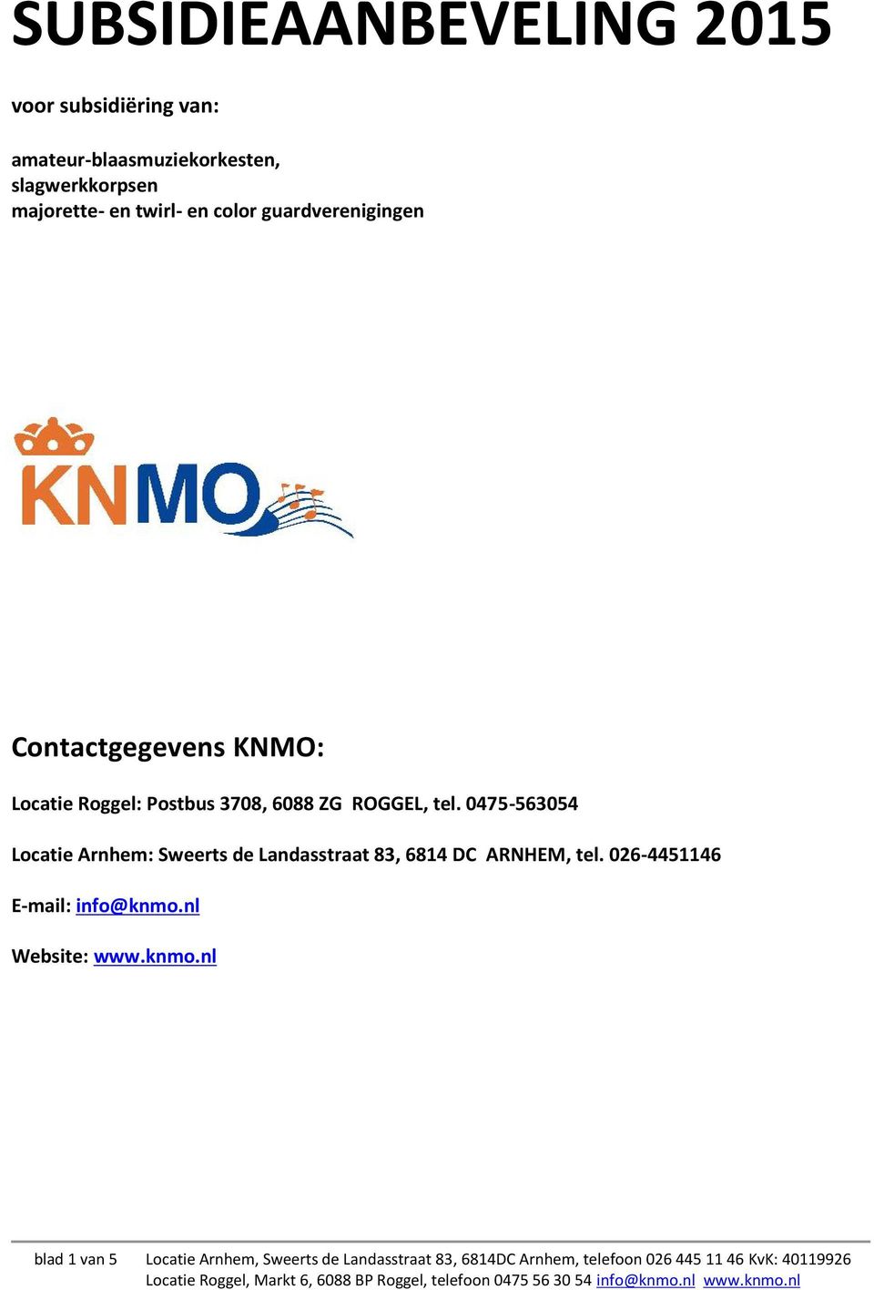 0475-563054 Locatie Arnhem: Sweerts de Landasstraat 83, 6814 DC ARNHEM, tel. 026-4451146 E-mail: info@knmo.