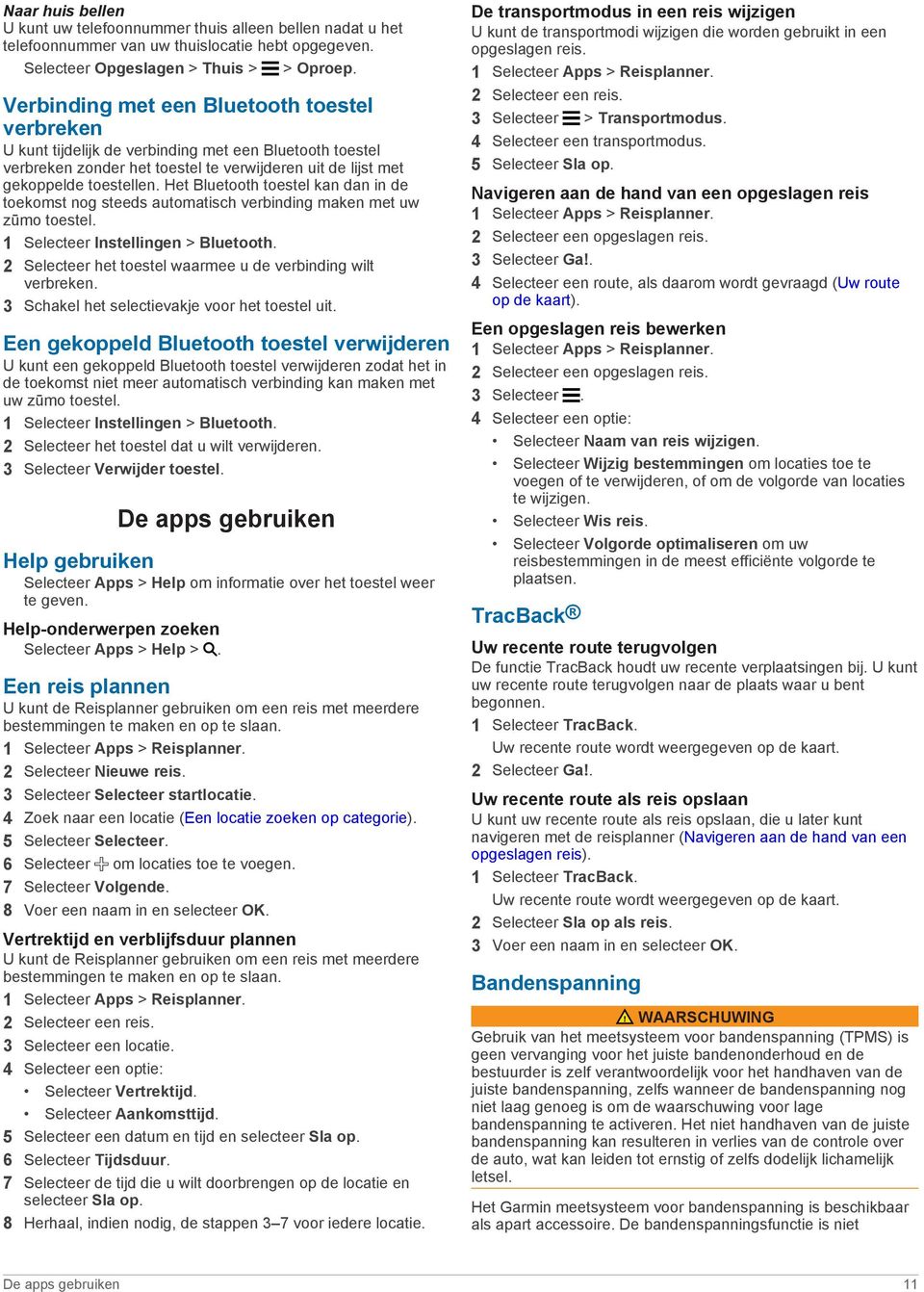 Het Bluetooth toestel kan dan in de toekomst nog steeds automatisch verbinding maken met uw zūmo toestel. 1 Selecteer Instellingen > Bluetooth.