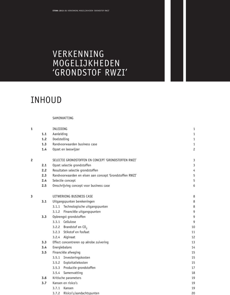 3 Randvoorwaarden en eisen aan concept Grondstoffen RWZI 5 2.4 Selectie concept 5 2.5 Omschrijving concept voor business case 6 3 UItwerking business case 8 3.1 Uitgangspunten berekeningen 8 3.1.1 Technologische uitgangspunten 8 3.