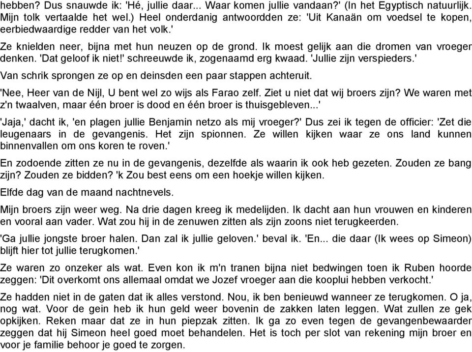 Ik moest gelijk aan die dromen van vroeger denken. 'Dat geloof ik niet!' schreeuwde ik, zogenaamd erg kwaad. 'Jullie zijn verspieders.