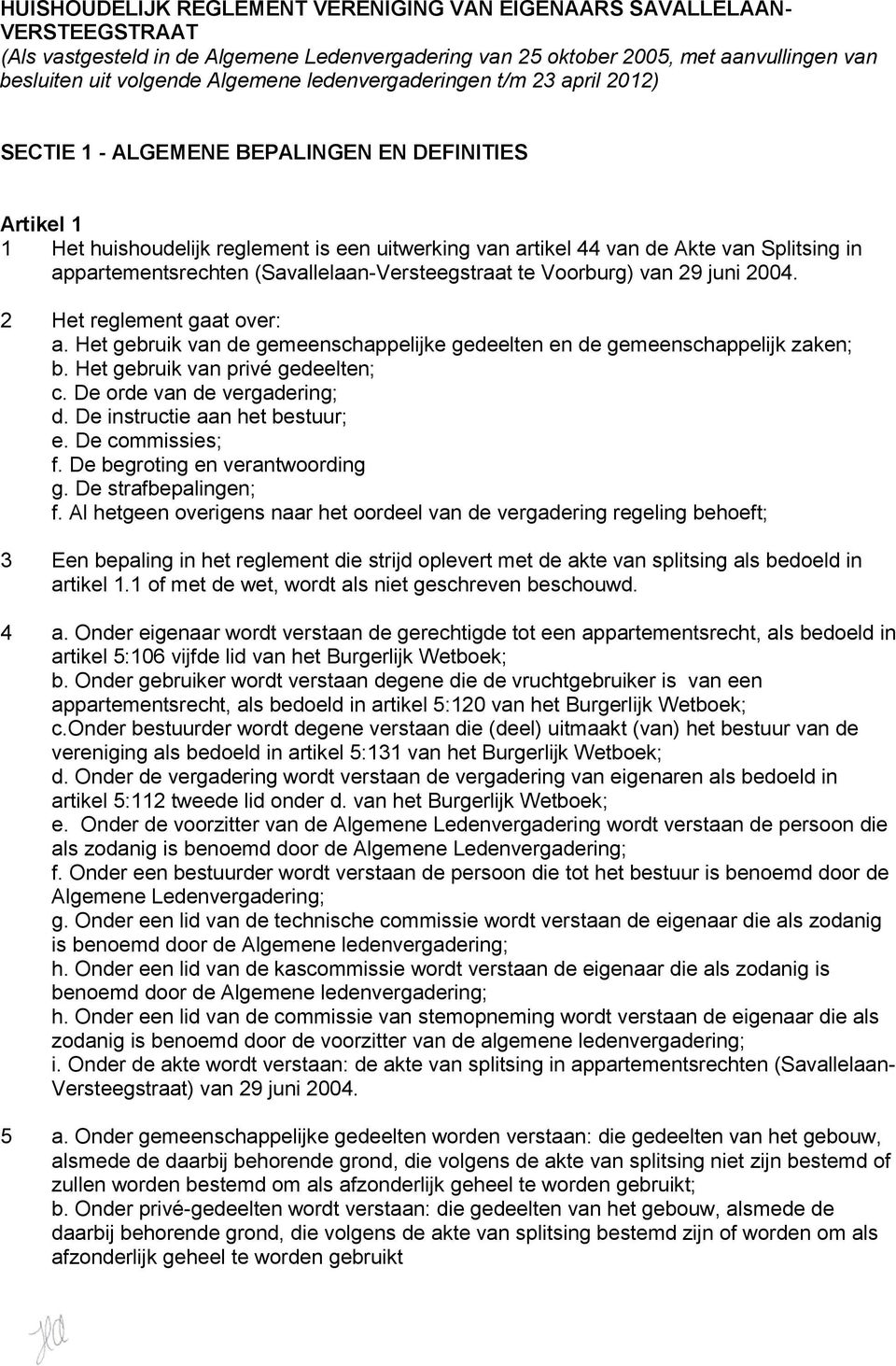 appartementsrechten (Savallelaan-Versteegstraat te Voorburg) van 29 juni 2004. 2 Het reglement gaat over: a. Het gebruik van de gemeenschappelijke gedeelten en de gemeenschappelijk zaken; b.