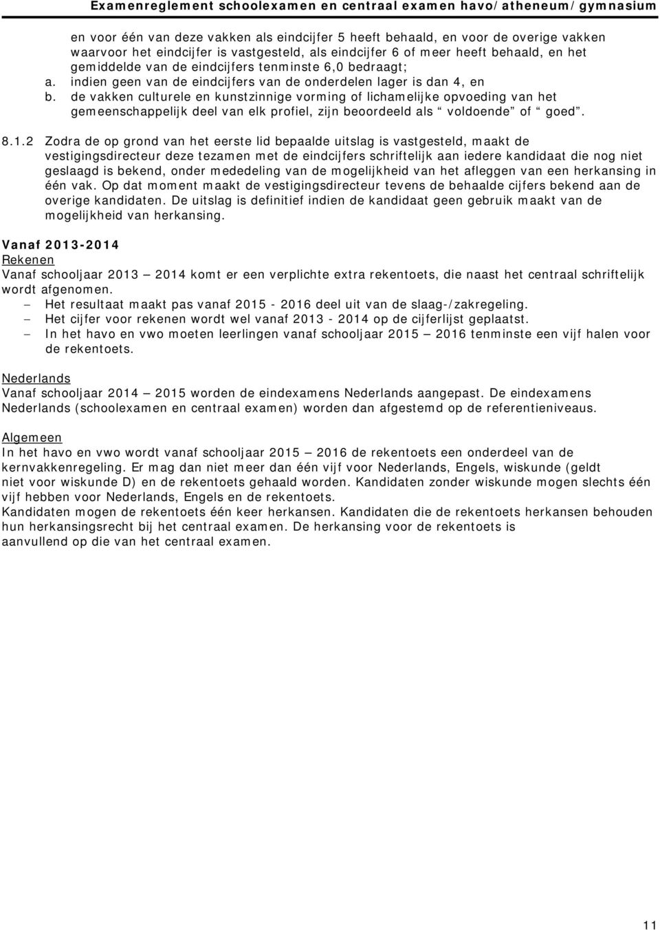 de vakken culturele en kunstzinnige vorming of lichamelijke opvoeding van het gemeenschappelijk deel van elk profiel, zijn beoordeeld als voldoende of goed. 8.1.