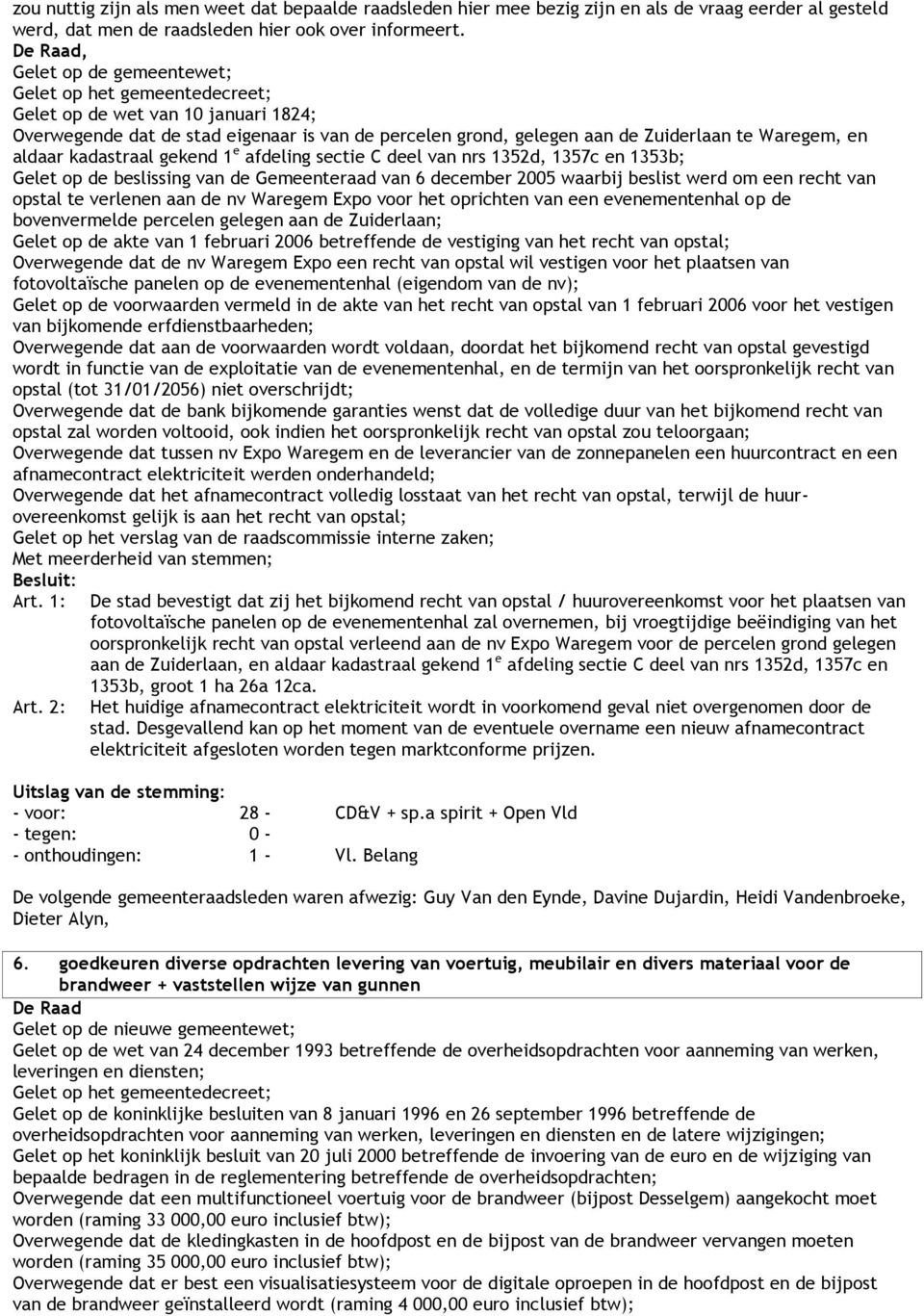 sectie C deel van nrs 1352d, 1357c en 1353b; Gelet op de beslissing van de Gemeenteraad van 6 december 2005 waarbij beslist werd om een recht van opstal te verlenen aan de nv Waregem Expo voor het