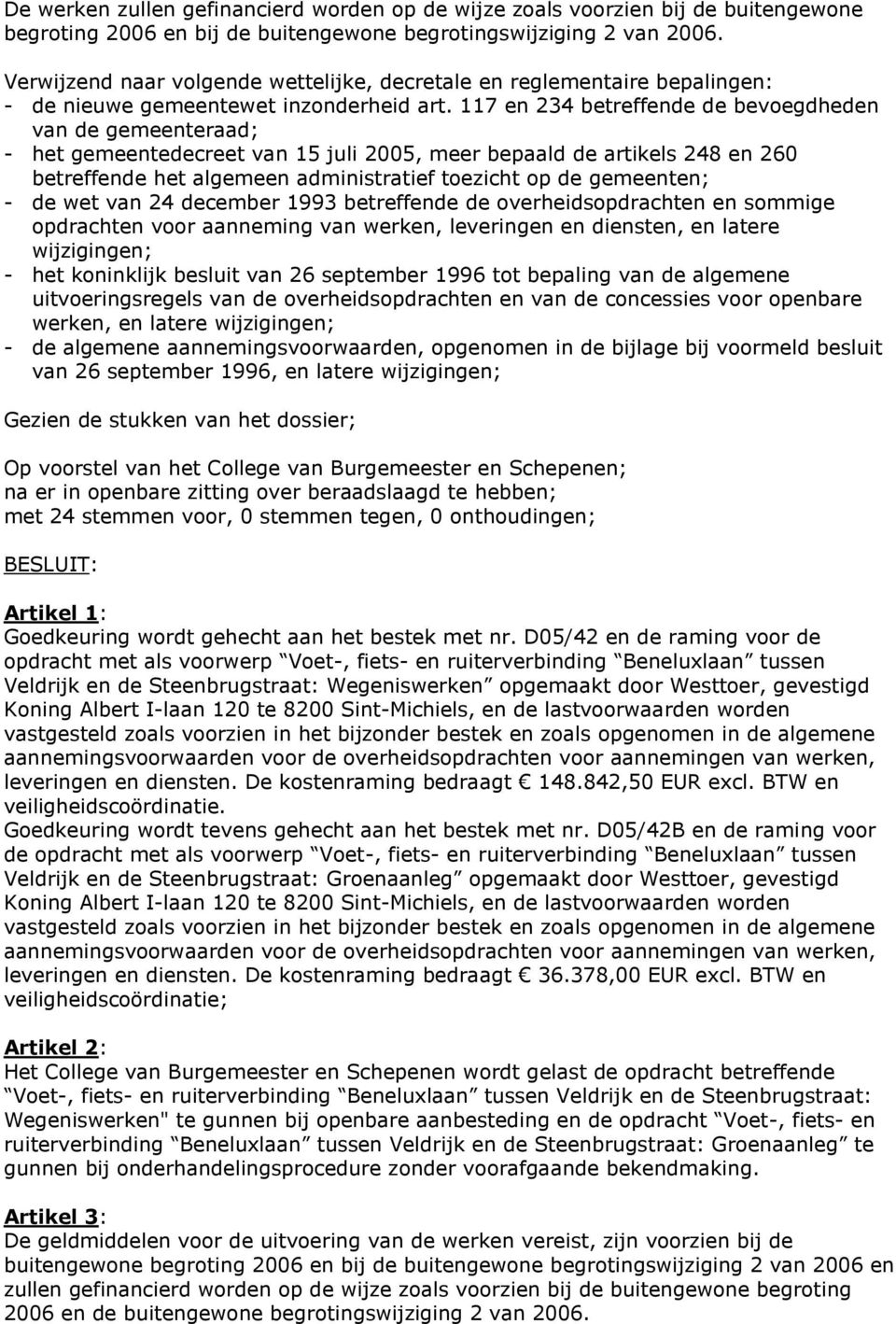 117 en 234 betreffende de bevoegdheden van de gemeenteraad; - het gemeentedecreet van 15 juli 2005, meer bepaald de artikels 248 en 260 betreffende het algemeen administratief toezicht op de