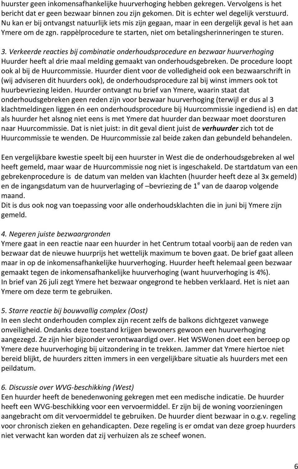 Verkeerde reacties bij combinatie onderhoudsprocedure en bezwaar huurverhoging Huurder heeft al drie maal melding gemaakt van onderhoudsgebreken. De procedure loopt ook al bij de Huurcommissie.