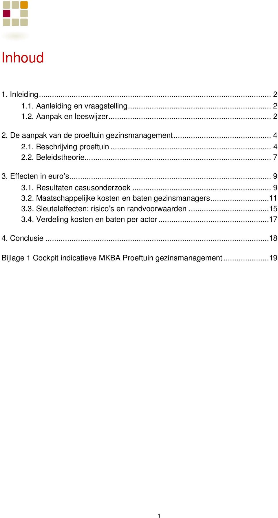 Effecten in euro s... 9 3.1. Resultaten casusonderzoek... 9 3.2. Maatschappelijke kosten en baten gezinsmanagers...11 3.3. Sleuteleffecten: risico s en randvoorwaarden.