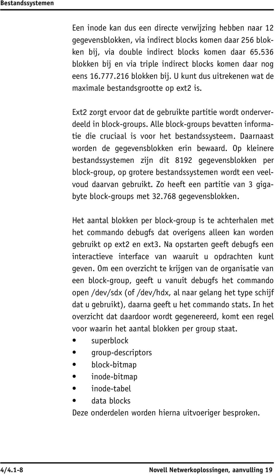 Ext2 zorgt ervoor dat de gebruikte partitie wordt onderverdeeld in block-groups. Alle block-groups bevatten informatie die cruciaal is voor het bestandssysteem.