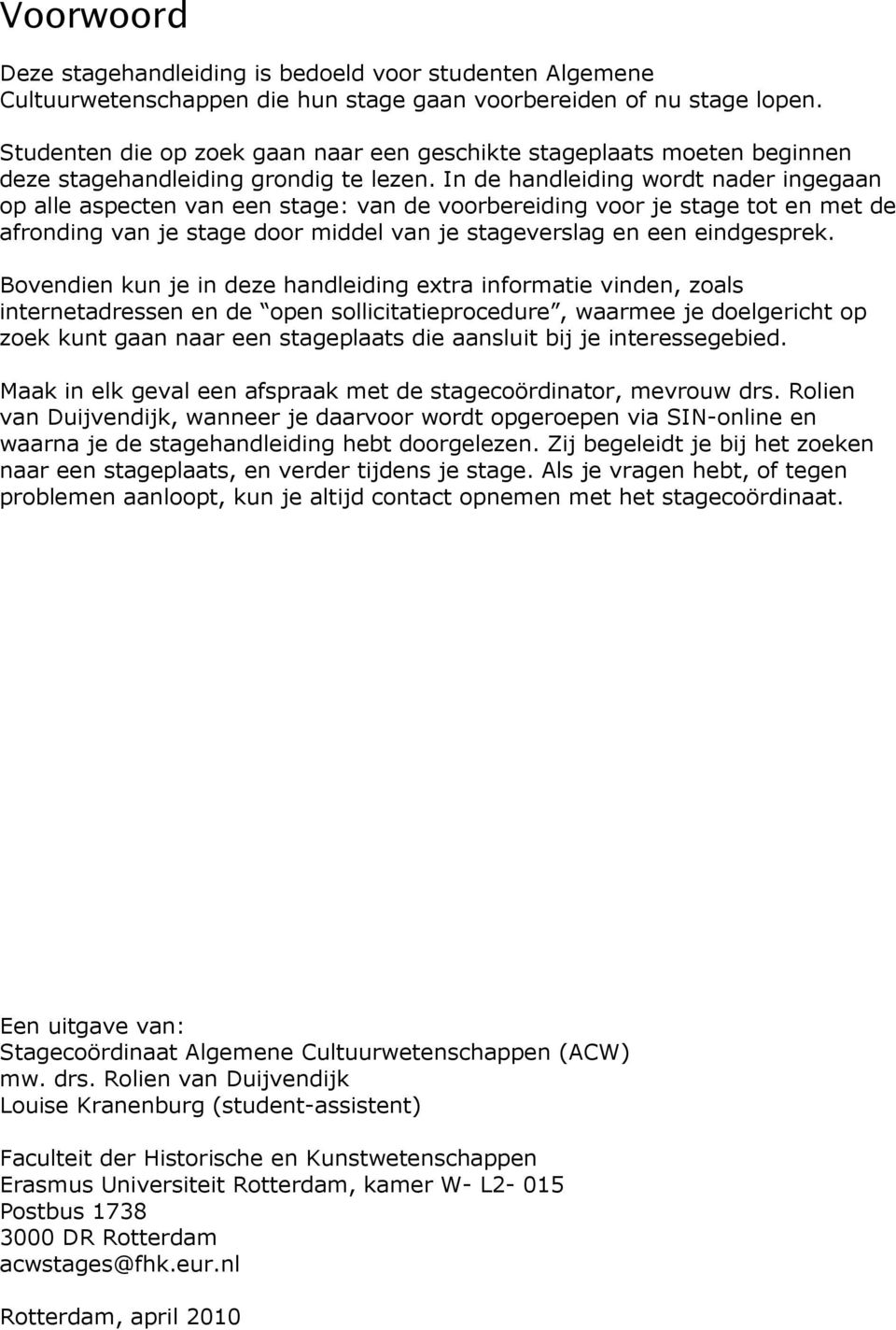 In de handleiding wordt nader ingegaan op alle aspecten van een stage: van de voorbereiding voor je stage tot en met de afronding van je stage door middel van je stageverslag en een eindgesprek.