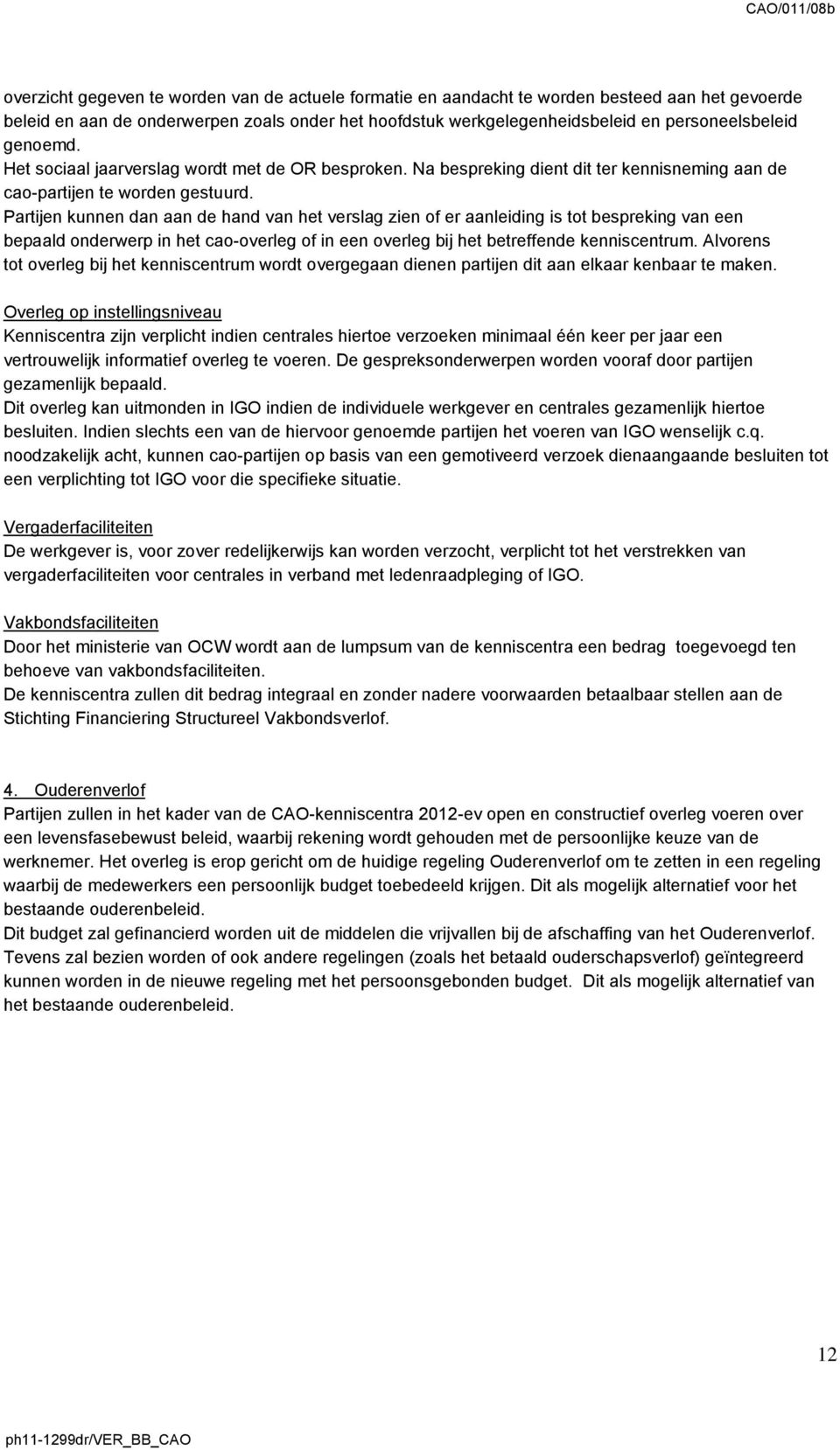 Partijen kunnen dan aan de hand van het verslag zien of er aanleiding is tot bespreking van een bepaald onderwerp in het cao-overleg of in een overleg bij het betreffende kenniscentrum.