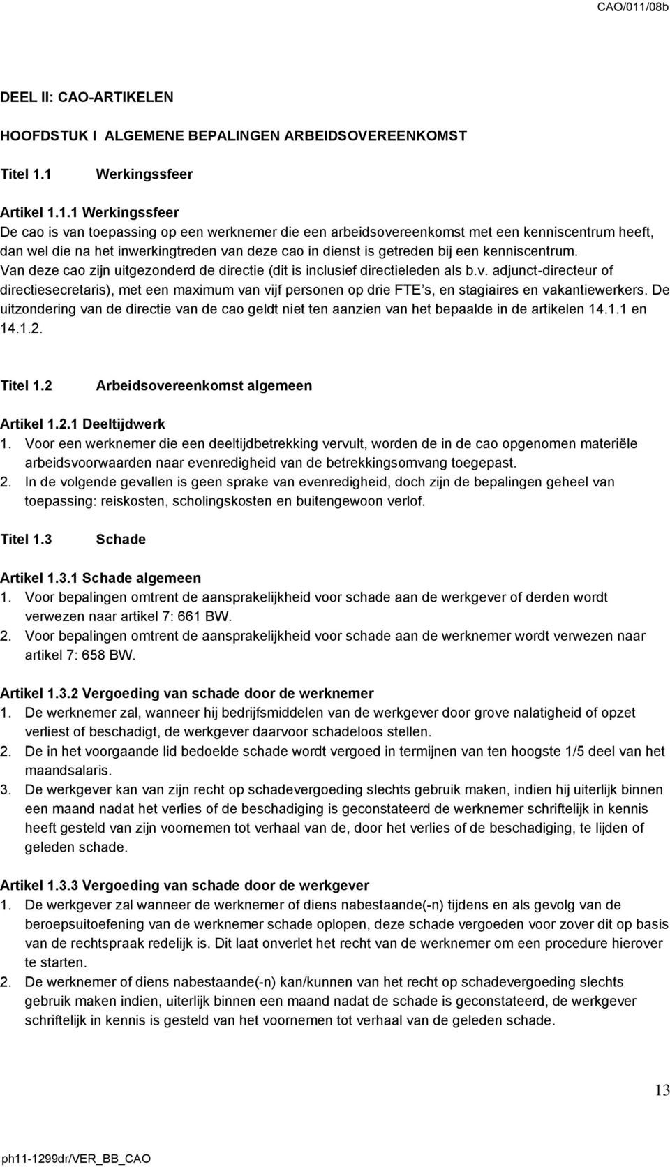 dienst is getreden bij een kenniscentrum. Van deze cao zijn uitgezonderd de directie (dit is inclusief directieleden als b.v.