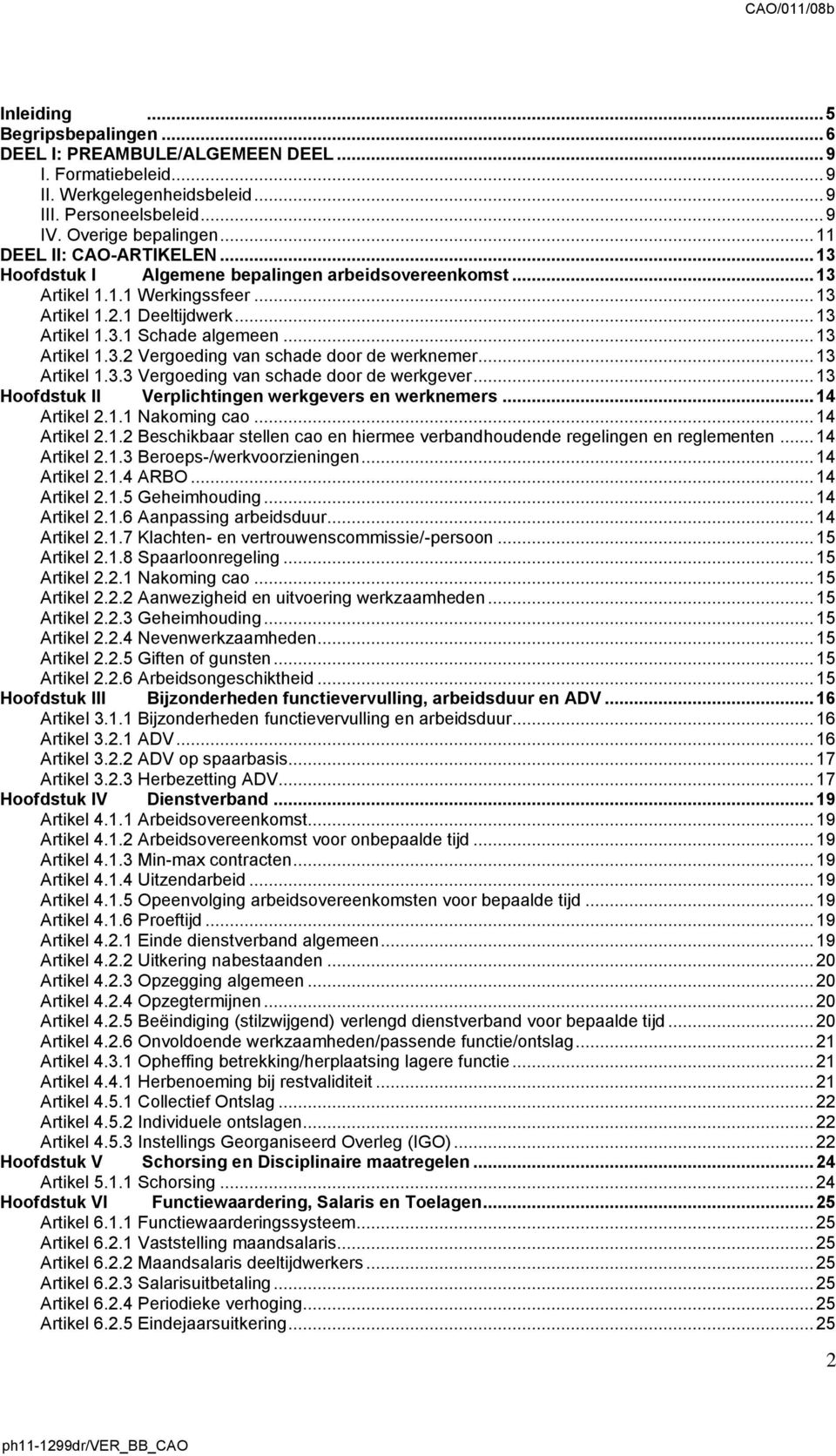 .. 13 Artikel 1.3.2 Vergoeding van schade door de werknemer... 13 Artikel 1.3.3 Vergoeding van schade door de werkgever... 13 Hoofdstuk II Verplichtingen werkgevers en werknemers... 14 Artikel 2.1.1 Nakoming cao.