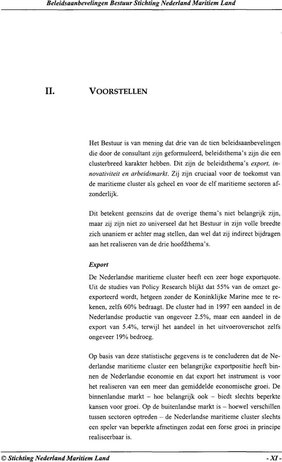 Dit zijn de beleidsthema's export, innovativiteit en arbeidsmarkt. Zij zijn cruciaal voor de toekomst van de maritieme cluster als geheel en voor de elf maritieme sectoren afzonderlijk.