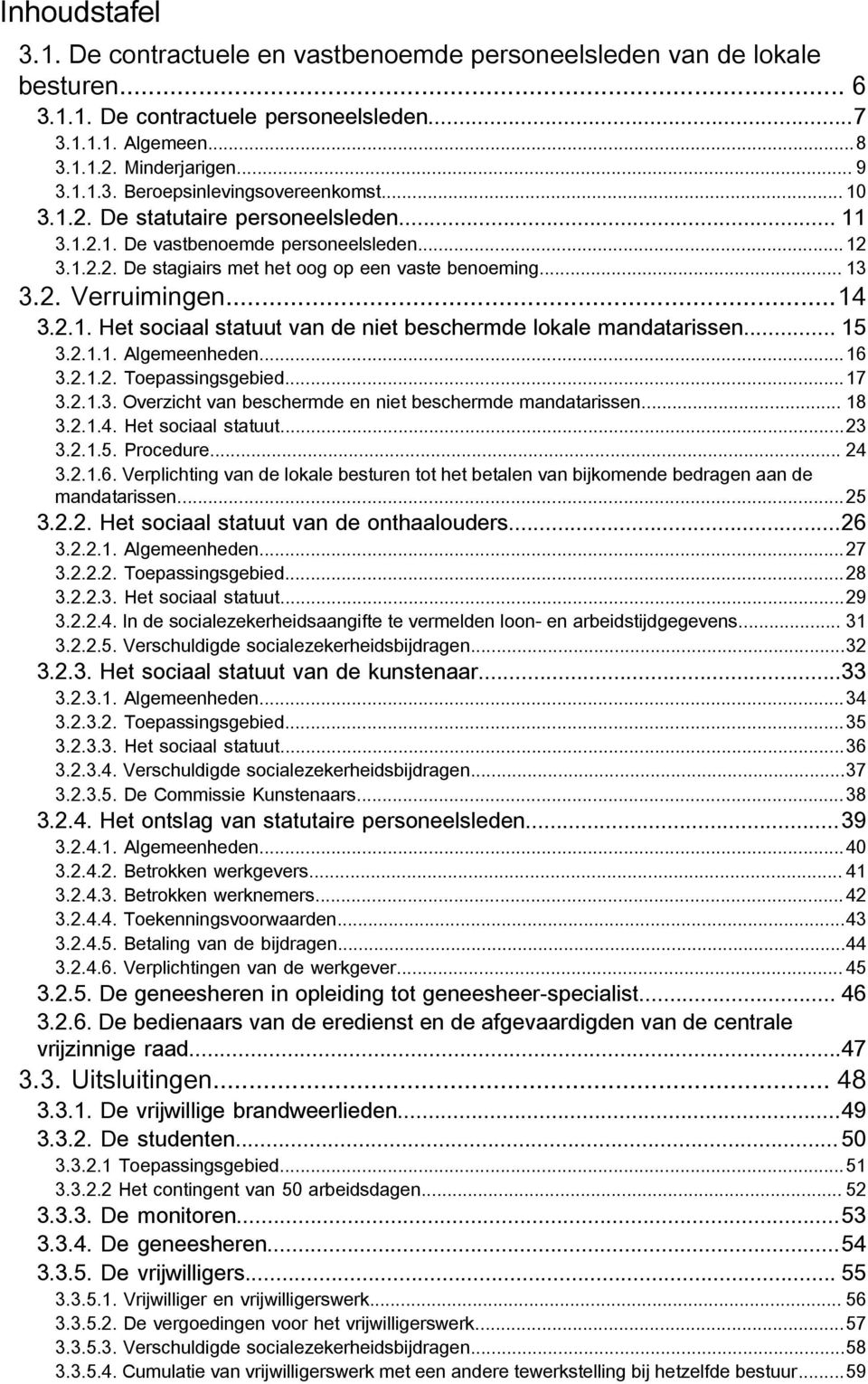 .. 15 3.2.1.1. Algemeenheden...16 3.2.1.2. Toepassingsgebied...17 3.2.1.3. Overzicht van beschermde en niet beschermde mandatarissen... 18 3.2.1.4. Het sociaal statuut...23 3.2.1.5. Procedure... 24 3.