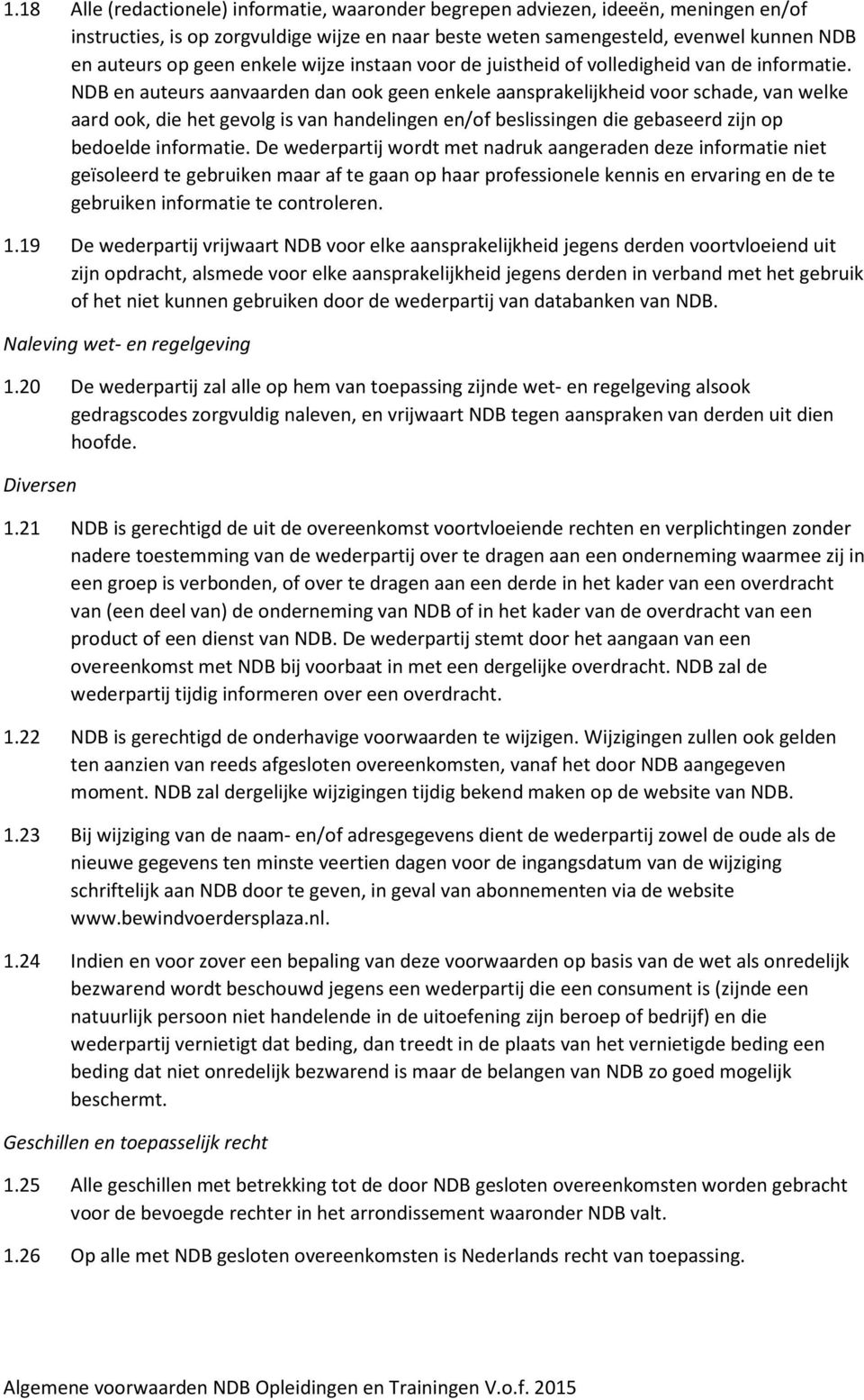 NDB en auteurs aanvaarden dan ook geen enkele aansprakelijkheid voor schade, van welke aard ook, die het gevolg is van handelingen en/of beslissingen die gebaseerd zijn op bedoelde informatie.