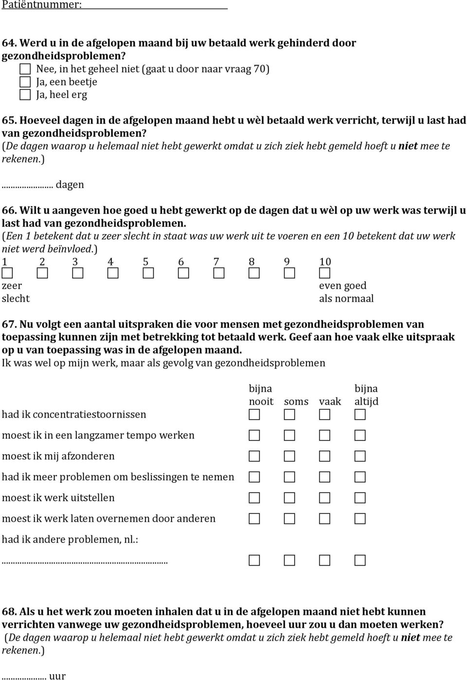 (De dagen waarop u helemaal niet hebt gewerkt omdat u zich ziek hebt gemeld hoeft u niet mee te rekenen.)... dagen 66.