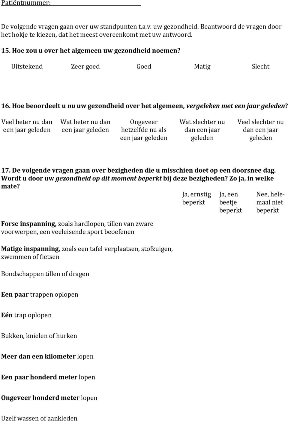 Veel beter nu dan een jaar geleden Wat beter nu dan een jaar geleden Ongeveer hetzelfde nu als een jaar geleden Wat slechter nu dan een jaar geleden Veel slechter nu dan een jaar geleden 17.