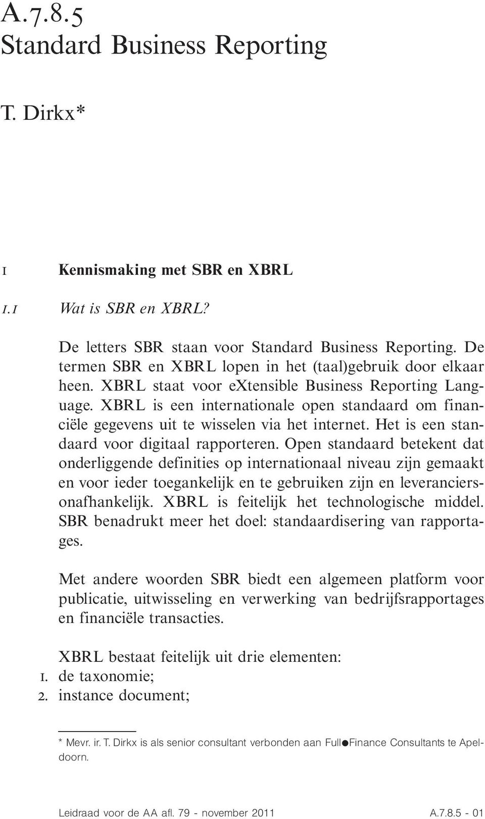 XBRL is een internationale open standaard om financie«le gegevens uit te wisselen via het internet. Het is een standaard voor digitaal rapporteren.