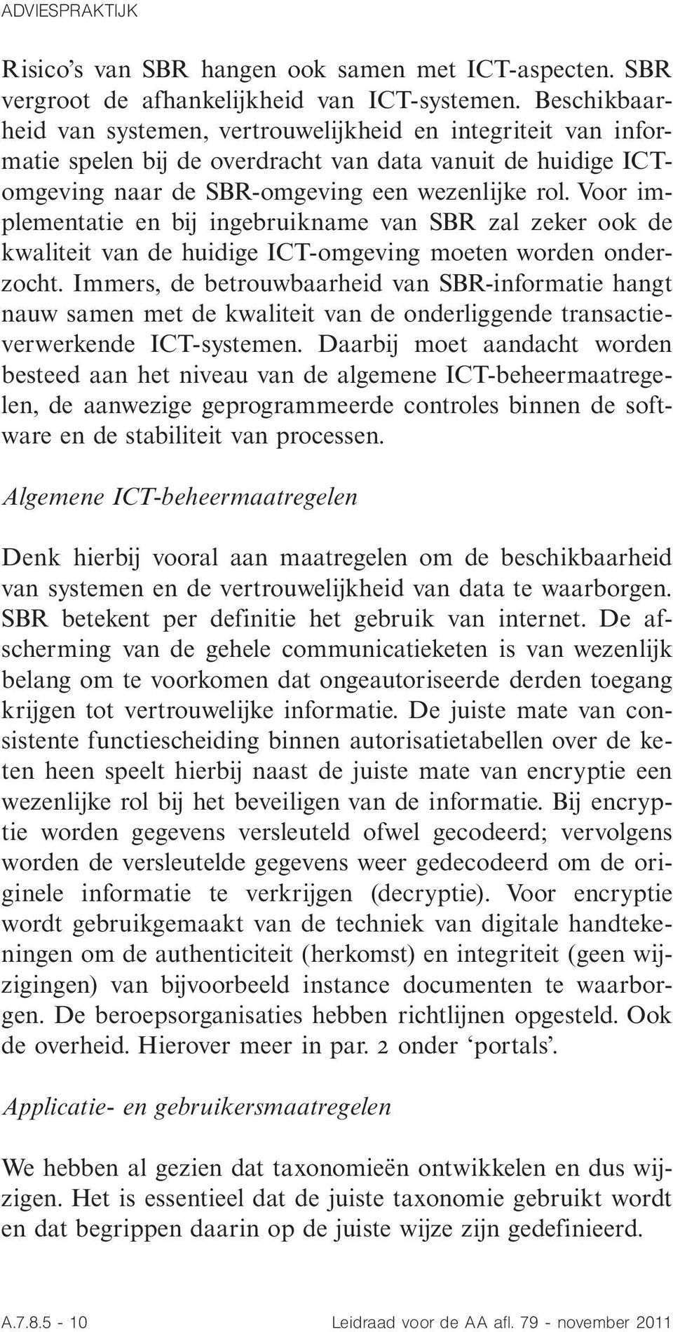 Voor implementatie en bij ingebruikname van SBR zal zeker ook de kwaliteit van de huidige ICT-omgeving moeten worden onderzocht.