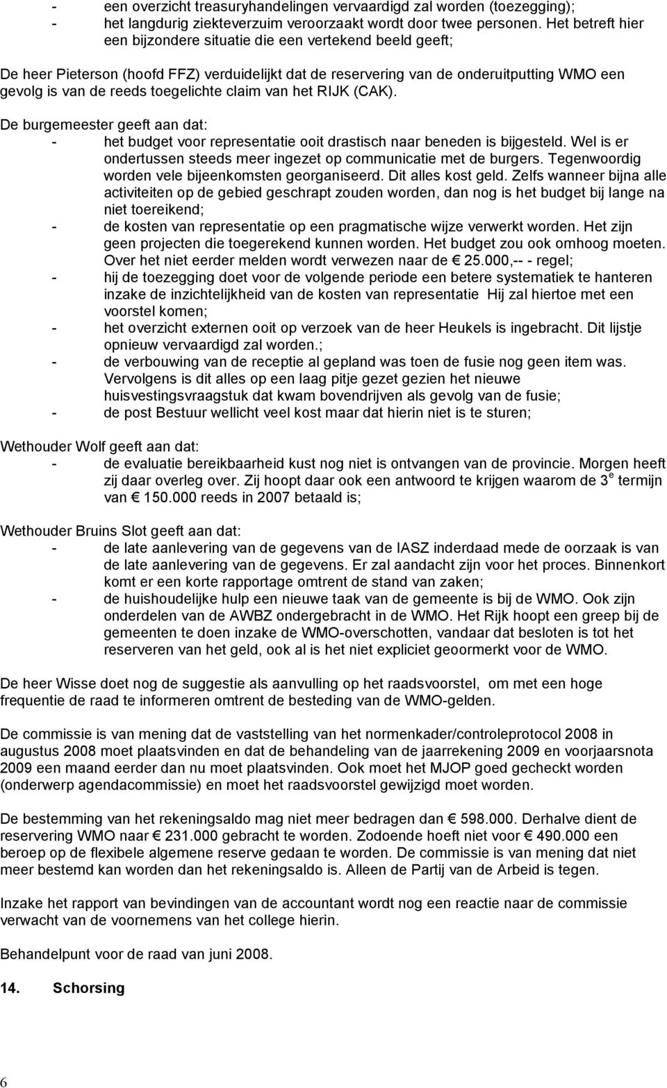 toegelichte claim van het RIJK (CAK). De burgemeester geeft aan dat: - het budget voor representatie ooit drastisch naar beneden is bijgesteld.