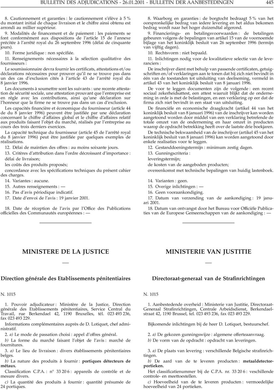 Modalités de financement et de paiement : les paiements se font conformément aux dispositions de l article 15 de l annexe précitée à l arrêté royal du 26 septembre 1996 (délai de cinquante jours). 10.