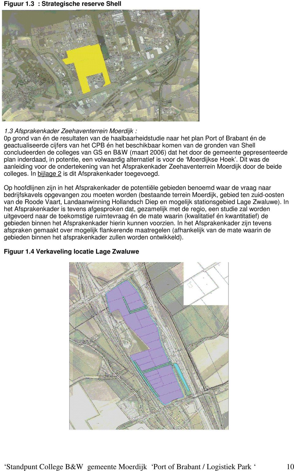 van de gronden van Shell concludeerden de colleges van GS en B&W (maart 2006) dat het door de gemeente gepresenteerde plan inderdaad, in potentie, een volwaardig alternatief is voor de Moerdijkse