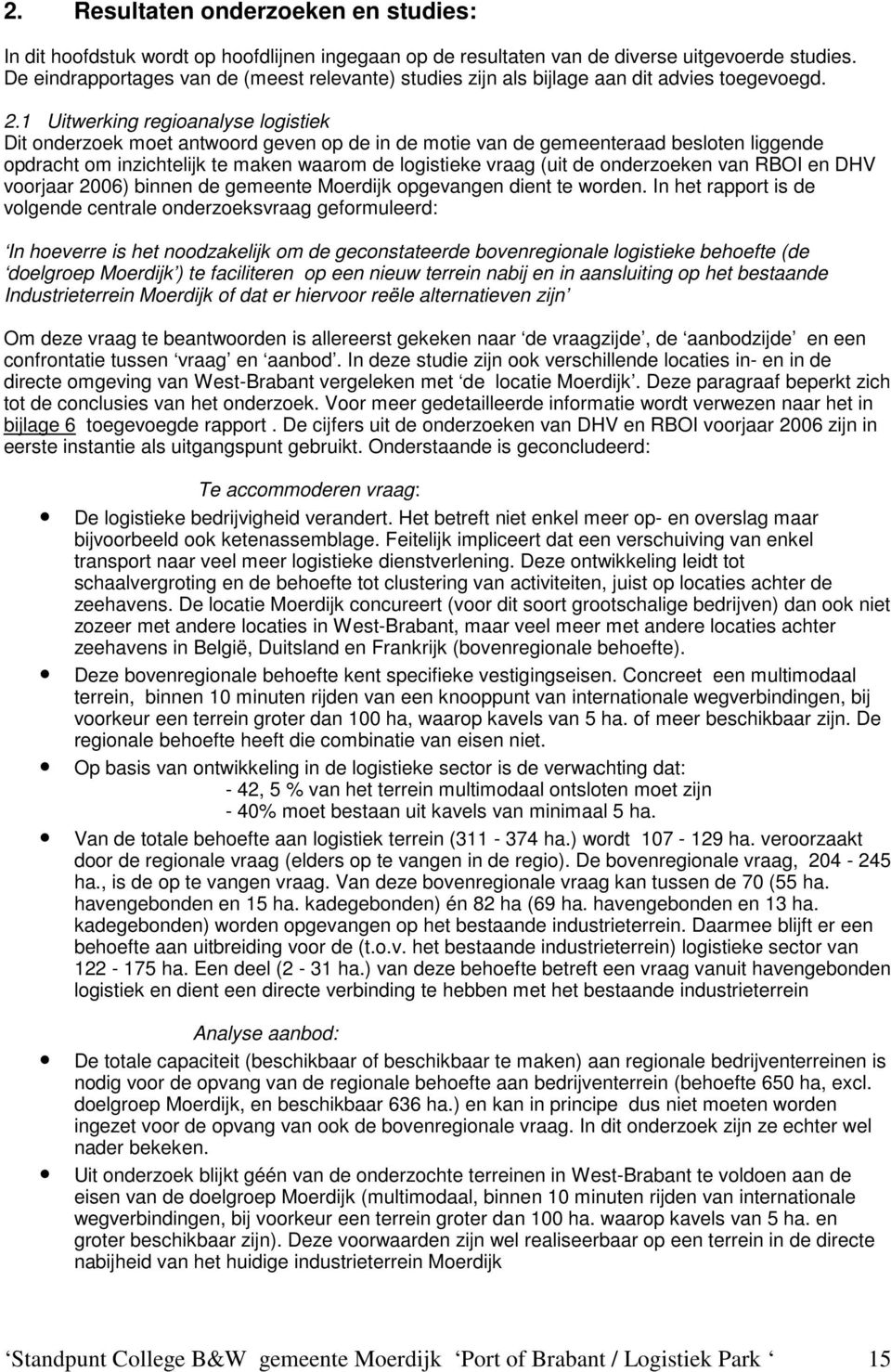 1 Uitwerking regioanalyse logistiek Dit onderzoek moet antwoord geven op de in de motie van de gemeenteraad besloten liggende opdracht om inzichtelijk te maken waarom de logistieke vraag (uit de