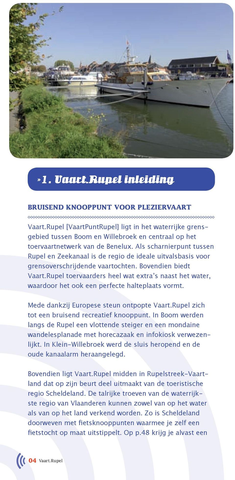 Als scharnierpunt tussen Rupel en Zeekanaal is de regio de ideale uitvalsbasis voor grensoverschrijdende vaartochten. Bovendien biedt Vaart.