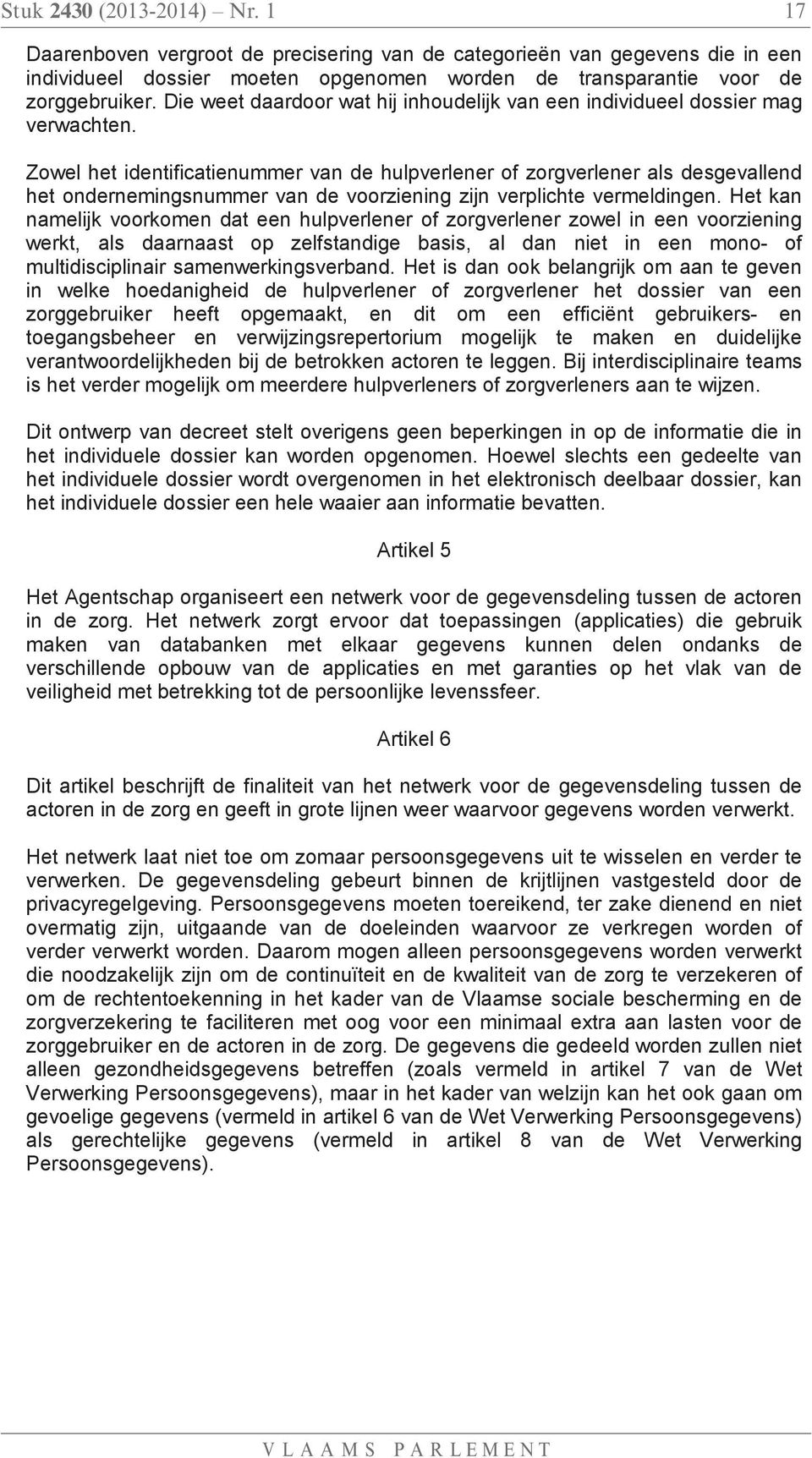 Zowel het identificatienummer van de hulpverlener of zorgverlener als desgevallend het ondernemingsnummer van de voorziening zijn verplichte vermeldingen.