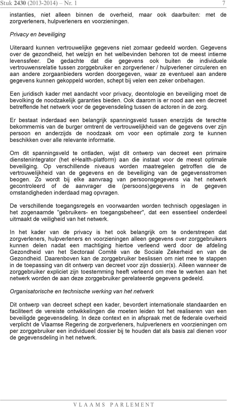 De gedachte dat die gegevens ook buiten de individuele vertrouwensrelatie tussen zorggebruiker en zorgverlener / hulpverlener circuleren en aan andere zorgaanbieders worden doorgegeven, waar ze